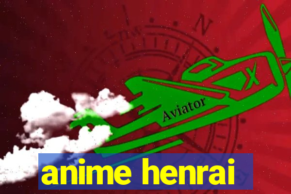 anime henrai